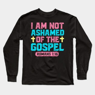 I Am Not Ashamed Of The Gospel - Romans 1:16 Long Sleeve T-Shirt